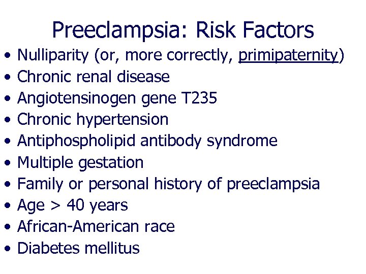 Preeclampsia: Risk Factors • • • Nulliparity (or, more correctly, primipaternity) Chronic renal disease