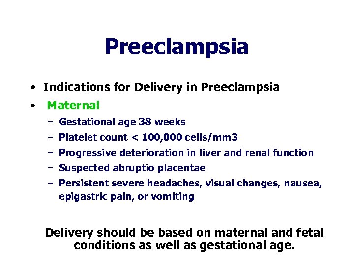 Preeclampsia • Indications for Delivery in Preeclampsia • Maternal – Gestational age 38 weeks