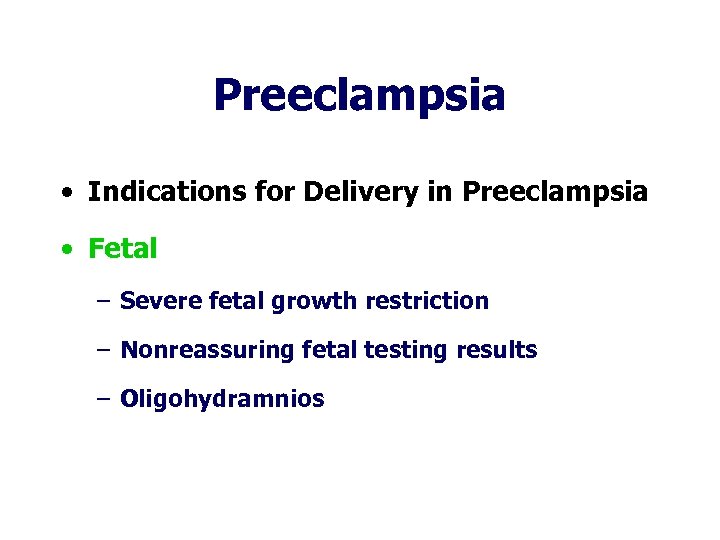 Preeclampsia • Indications for Delivery in Preeclampsia • Fetal – Severe fetal growth restriction