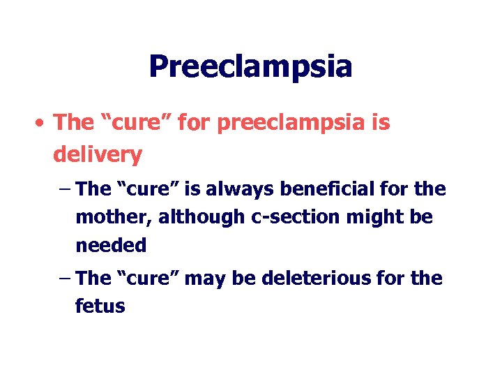 Preeclampsia • The “cure” for preeclampsia is delivery – The “cure” is always beneficial