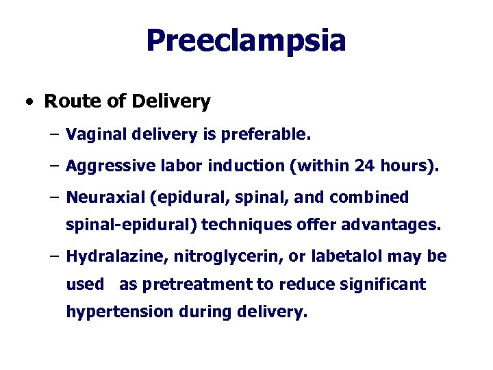 Preeclampsia • Route of Delivery – Vaginal delivery is preferable. – Aggressive labor induction