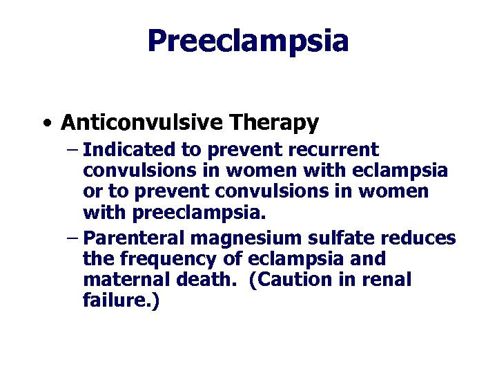 Preeclampsia • Anticonvulsive Therapy – Indicated to prevent recurrent convulsions in women with eclampsia