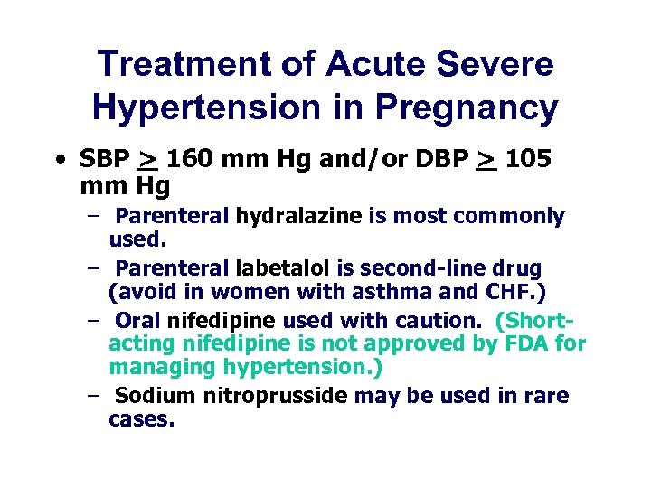 Treatment of Acute Severe Hypertension in Pregnancy • SBP > 160 mm Hg and/or