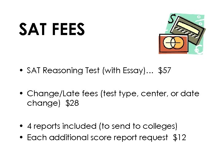 SAT FEES • SAT Reasoning Test (with Essay)… $57 • Change/Late fees (test type,