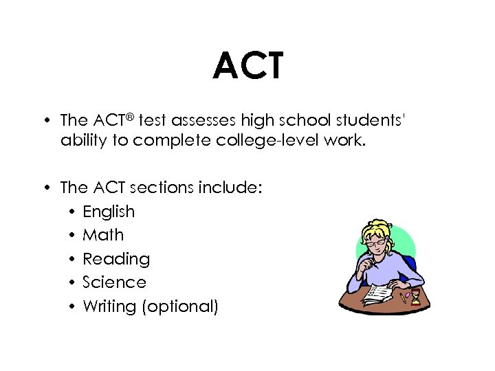 ACT • The ACT® test assesses high school students' ability to complete college-level work.