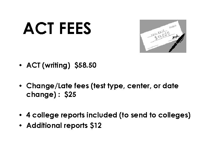 ACT FEES • ACT (writing) $58. 50 • Change/Late fees (test type, center, or