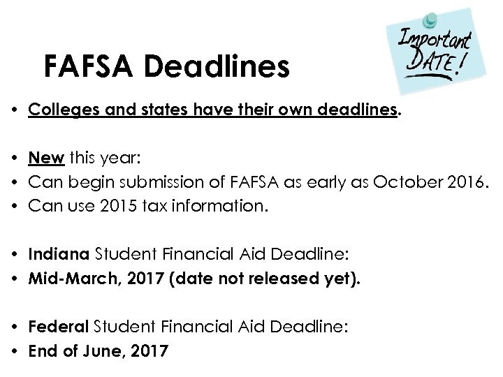 FAFSA Deadlines • Colleges and states have their own deadlines. • New this year: