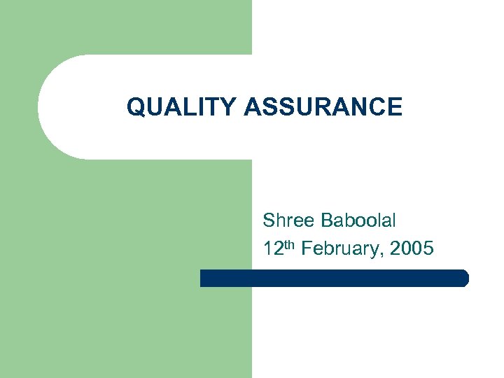 QUALITY ASSURANCE Shree Baboolal 12 th February, 2005 
