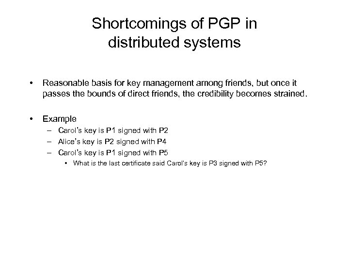 Shortcomings of PGP in distributed systems • Reasonable basis for key management among friends,