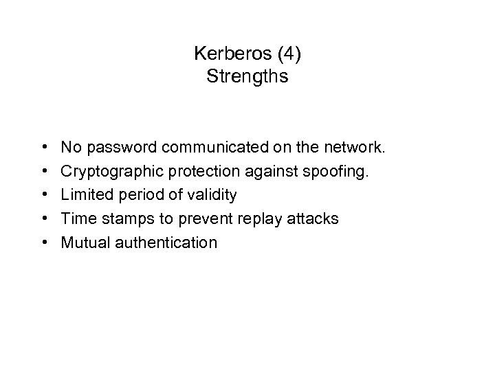 Kerberos (4) Strengths • • • No password communicated on the network. Cryptographic protection