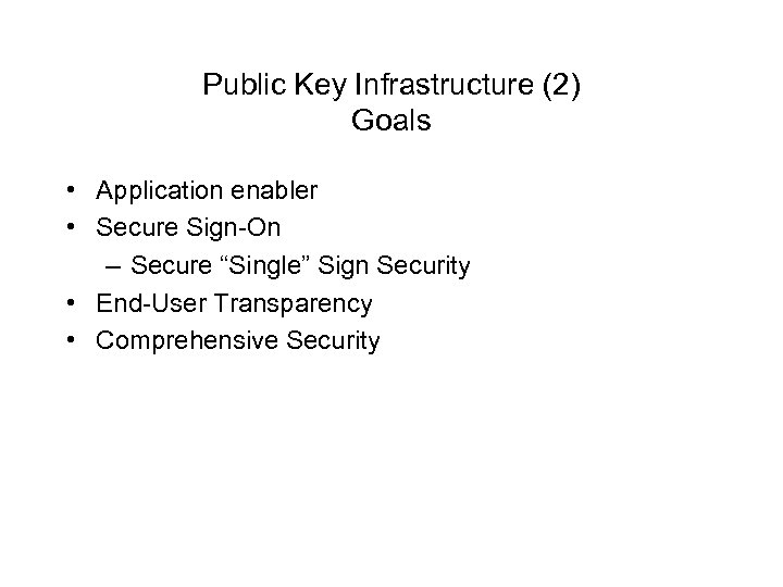 Public Key Infrastructure (2) Goals • Application enabler • Secure Sign-On – Secure “Single”