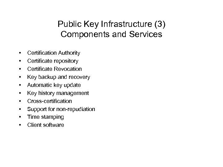 Public Key Infrastructure (3) Components and Services • • • Certification Authority Certificate repository