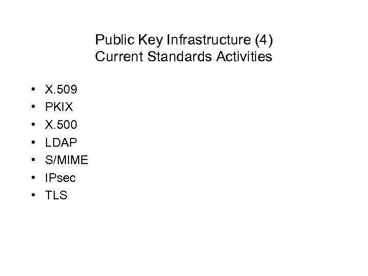 Public Key Infrastructure (4) Current Standards Activities • • X. 509 PKIX X. 500
