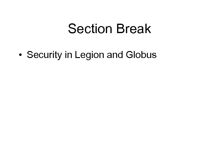 Section Break • Security in Legion and Globus 
