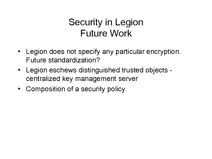 Security in Legion Future Work • Legion does not specify any particular encryption. Future