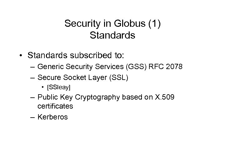 Security in Globus (1) Standards • Standards subscribed to: – Generic Security Services (GSS)