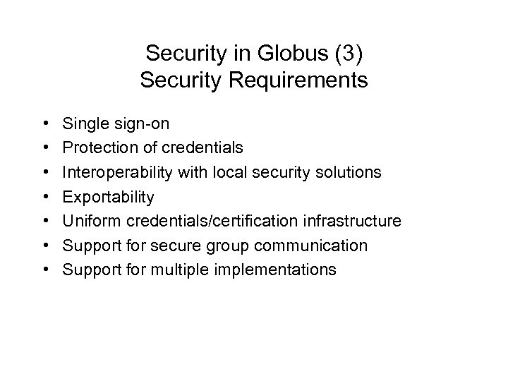 Security in Globus (3) Security Requirements • • Single sign-on Protection of credentials Interoperability