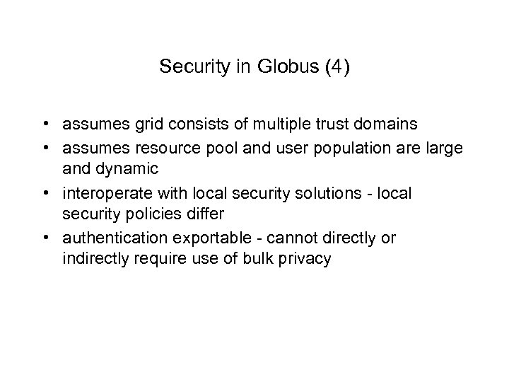 Security in Globus (4) • assumes grid consists of multiple trust domains • assumes