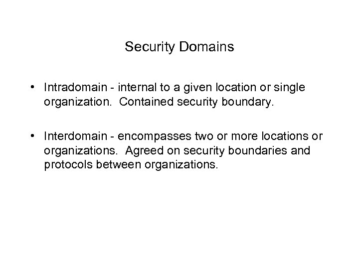 Security Domains • Intradomain - internal to a given location or single organization. Contained