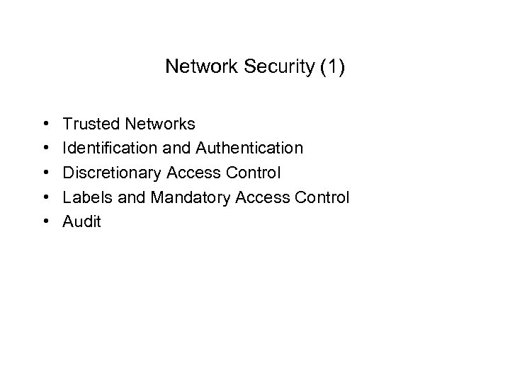 Network Security (1) • • • Trusted Networks Identification and Authentication Discretionary Access Control