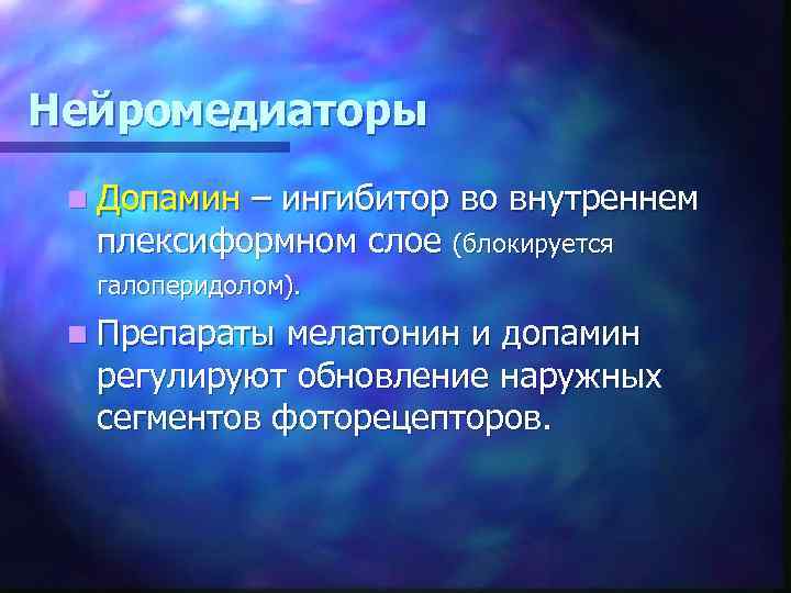Нейромедиаторы n Допамин – ингибитор во внутреннем плексиформном слое (блокируется галоперидолом). n Препараты мелатонин