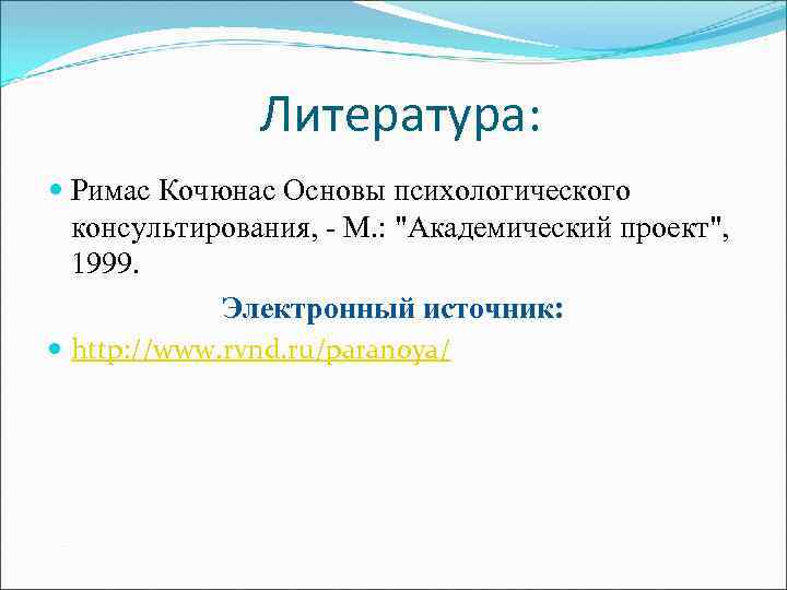 Литература: Римас Кочюнас Основы психологического консультирования, - М. : "Академический проект", 1999. Электронный источник: