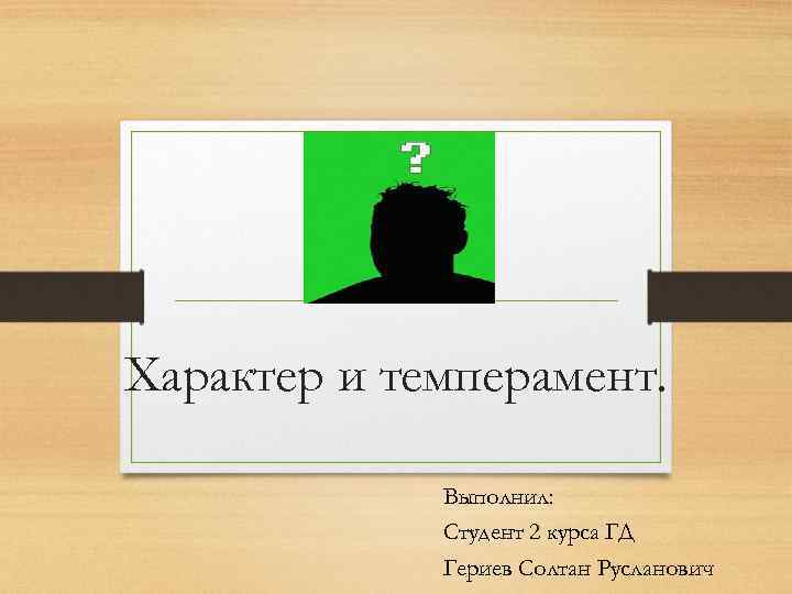 Характер и темперамент. Выполнил: Студент 2 курса ГД Гериев Солтан Русланович 