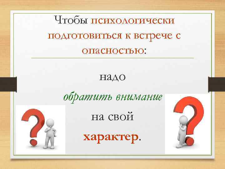 Чтобы психологически подготовиться к встрече с опасностью: надо обратить внимание на свой характер. 
