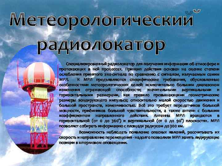 Метеорологический радиолокатор Специализированный радиолокатор для получения информации об атмосфере и протекающих в ней процессах.