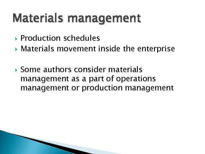 Materials management Production schedules Materials movement inside the enterprise Some authors consider materials management