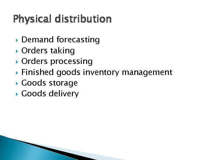 Physical distribution Demand forecasting Orders taking Orders processing Finished goods inventory management Goods storage