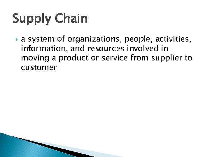 Supply Chain a system of organizations, people, activities, information, and resources involved in moving