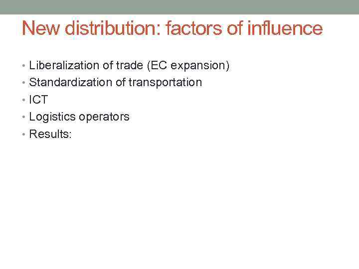 New distribution: factors of influence • Liberalization of trade (EC expansion) • Standardization of