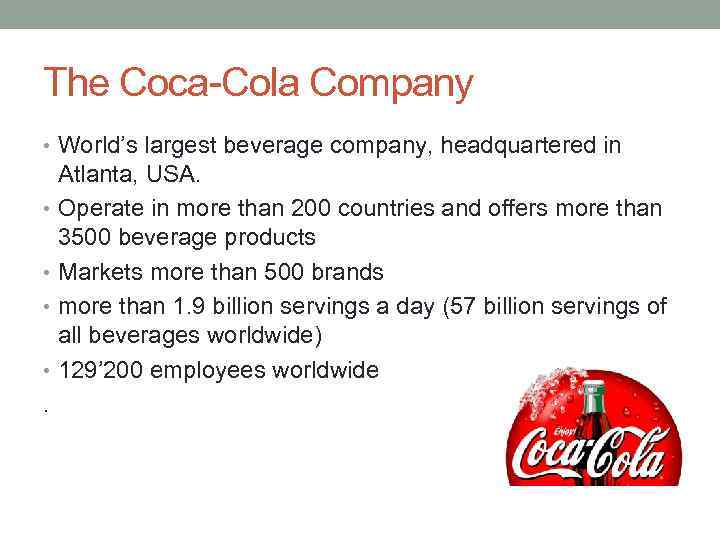 The Coca-Cola Company • World’s largest beverage company, headquartered in Atlanta, USA. • Operate