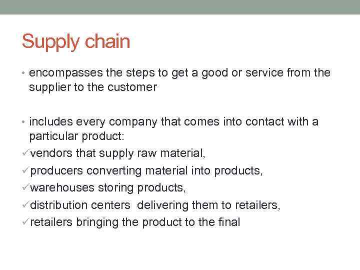Supply chain • encompasses the steps to get a good or service from the