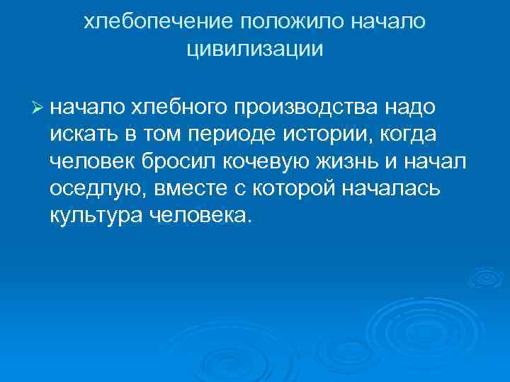 хлебопечение положило начало цивилизации Ø начало хлебного производства надо искать в том периоде истории,