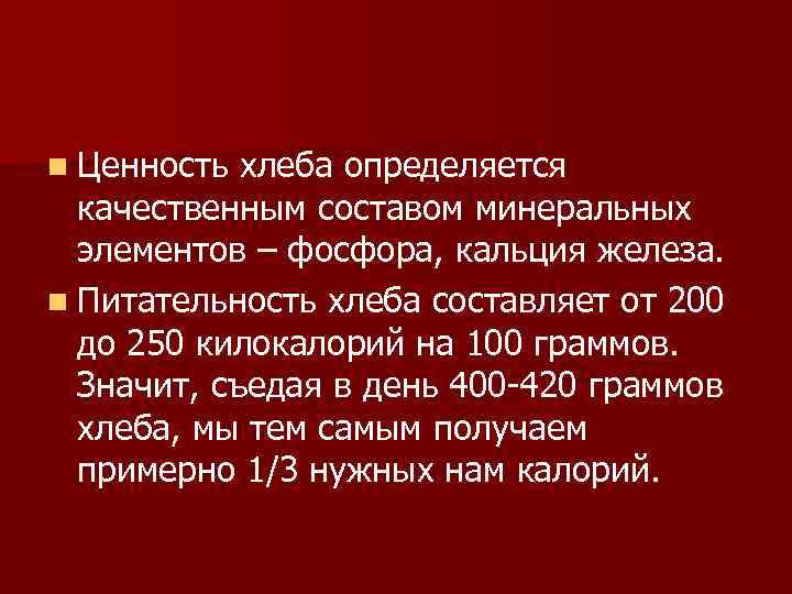 n Ценность хлеба определяется качественным составом минеральных элементов – фосфора, кальция железа. n Питательность