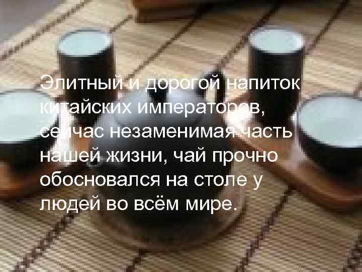 Элитный и дорогой напиток китайских императоров, сейчас незаменимая часть нашей жизни, чай прочно обосновался