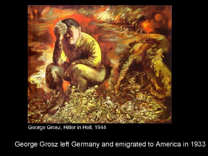 George Grosz, Hitler in Hell, 1944 George Grosz left Germany and emigrated to America