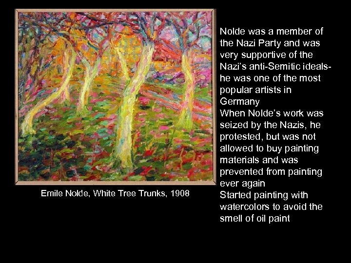 Emile Nolde, White Tree Trunks, 1908 Nolde was a member of the Nazi Party