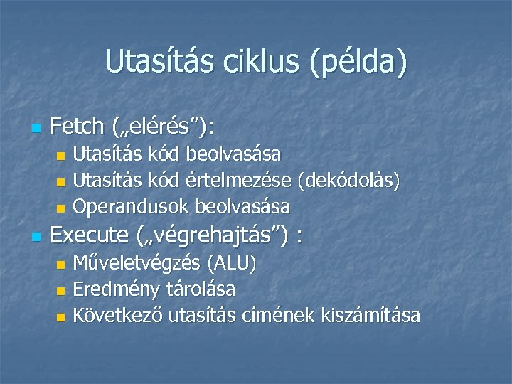 Utasítás ciklus (példa) n Fetch („elérés”): Utasítás kód beolvasása n Utasítás kód értelmezése (dekódolás)