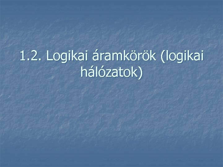 1. 2. Logikai áramkörök (logikai hálózatok) 