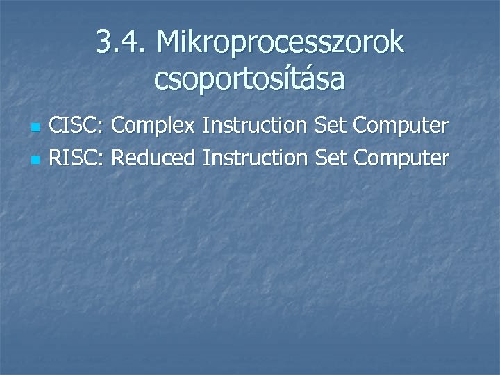 3. 4. Mikroprocesszorok csoportosítása n n CISC: Complex Instruction Set Computer RISC: Reduced Instruction