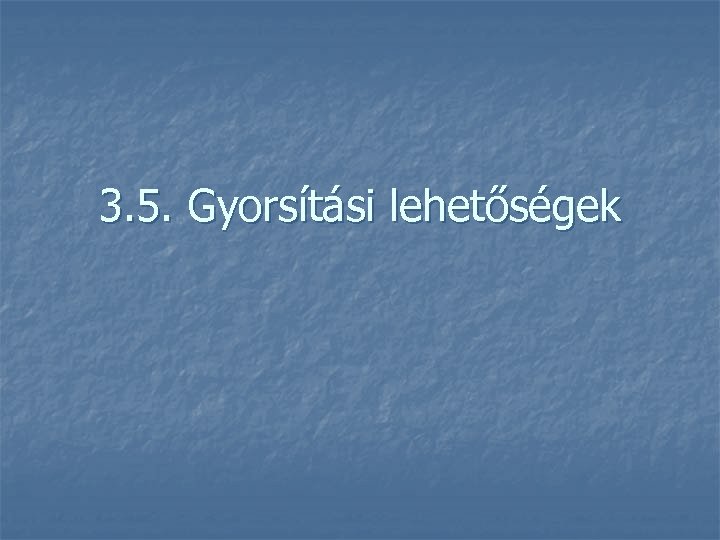 3. 5. Gyorsítási lehetőségek 