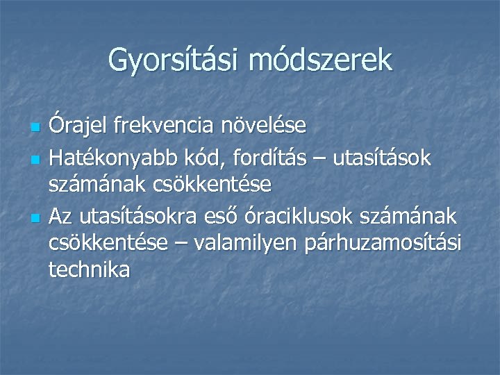 Gyorsítási módszerek n n n Órajel frekvencia növelése Hatékonyabb kód, fordítás – utasítások számának