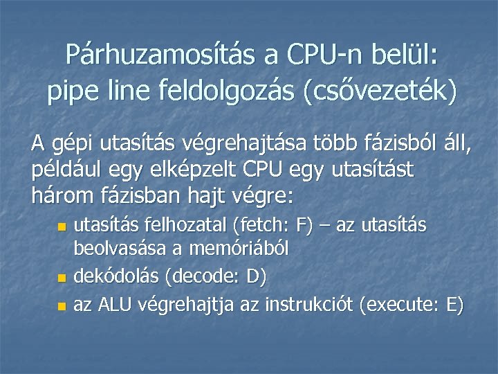 Párhuzamosítás a CPU-n belül: pipe line feldolgozás (csővezeték) A gépi utasítás végrehajtása több fázisból