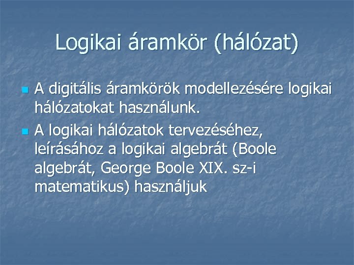 Logikai áramkör (hálózat) n n A digitális áramkörök modellezésére logikai hálózatokat használunk. A logikai