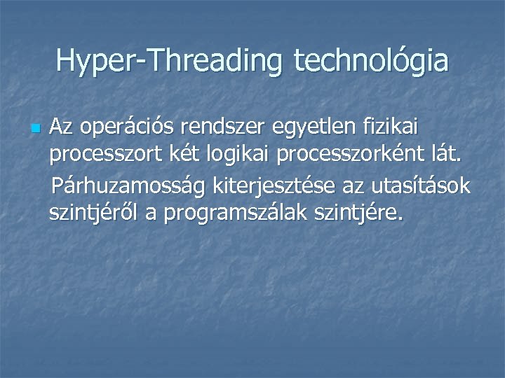 Hyper-Threading technológia n Az operációs rendszer egyetlen fizikai processzort két logikai processzorként lát. Párhuzamosság