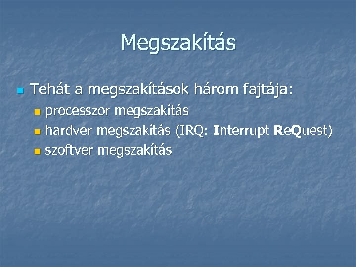 Megszakítás n Tehát a megszakítások három fajtája: processzor megszakítás n hardver megszakítás (IRQ: Interrupt