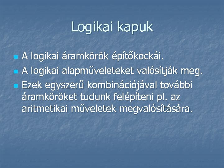 Logikai kapuk n n n A logikai áramkörök építőkockái. A logikai alapműveleteket valósítják meg.